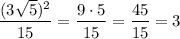 \displaystyle \frac{(3 \sqrt{5})^2}{15}= \frac{9 \cdot 5}{15}= \frac{45}{15}=3