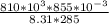 \frac{810 * 10^{3} * 855 * 10^{-3} }{8.31 * 285}