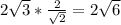 2 \sqrt{3} * \frac{2}{ \sqrt{2} } = 2 \sqrt{6}