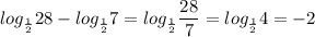 \displaystyle log_{ \frac{1}{2}}28-log_{ \frac{1}{2}}7=log_{ \frac{1}{2}} \frac{28}{7}=log_{ \frac{1}{2}}4=-2