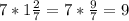 7*1 \frac{2}{7} =7* \frac{9}{7} =9