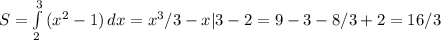 S= \int\limits^3_2 {(x^2-1)} \, dx =x^3/3-x|3-2=9-3-8/3+2=16/3