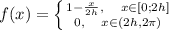 f(x) = \left \{ {{1-&#10;\frac{x}{2h},\quad x\in[0;2h]} \atop {0,\quad x\in(2h,2\pi)}} \right.