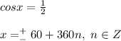 cosx= \frac{1}{2} \\ \\ x=^+_-60 +360n, \ n \in Z