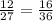 \frac{12}{27} = \frac{16}{36}