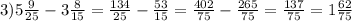 3) 5 \frac{9}{25} -3 \frac{8}{15} = \frac{134}{25} - \frac{53}{15} = \frac{402}{75} - \frac{265}{75} = \frac{137}{75} =1 \frac{62}{75}