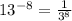 13^{-8} = \frac{1}{3^8}