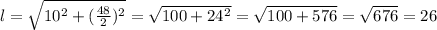 l=\sqrt{10^{2}+(\frac{48}{2})^{2} }=\sqrt{100+24^{2} } =\sqrt{100+576} =\sqrt{676} =26