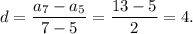 d= \dfrac{a_7-a_5}{7-5}= \dfrac{13-5}{2}=4.