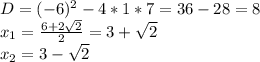 D=(-6)^2-4*1*7=36-28=8\\x_1= \frac{6+2 \sqrt{2} }{2} =3+ \sqrt{2} \\x_2=3- \sqrt{2}