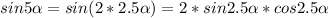 sin5 \alpha =sin(2*2.5 \alpha )=2*sin2.5 \alpha* cos2.5 \alpha