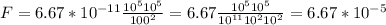 F=6.67* 10^{-11} \frac{ 10^{5} 10^{5} }{ 100^{2} }=6.67 \frac{ 10^{5} 10^{5} }{ 10^{11}10^{2}10^{2} }=6.67*10^{-5}