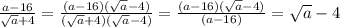 \frac{a-16}{ \sqrt{a}+4 } = \frac{(a-16)(\sqrt{a}-4)}{ (\sqrt{a}+4)(\sqrt{a}-4) } =\frac{(a-16)(\sqrt{a}-4)}{ (a-16) } =\sqrt{a}-4