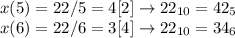 x(5)=22/5=4[2]\to22_{10}=42_5\\x(6)=22/6=3[4]\to22_{10}=34_6