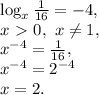 \log_{x}\frac{1}{16}=-4, \\ x\ \textgreater \ 0, \ x \neq 1, \\ x^{-4}=\frac{1}{16}, \\ x^{-4}=2^{-4} \\ x=2.