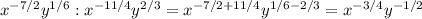 x^{-7/2} y ^{1/6} : x^{-11/4} y ^{2/3} = x^{-7/2+11/4} y ^{1/6-2/3} = x^{-3/4} y ^{-1/2}