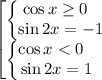 \displaystyle \begin{bmatrix}\begin{Bmatrix}\cos x\ge 0~~\\ \sin{2x} =-1\end{matrix} \\ \begin{Bmatrix}\cos x