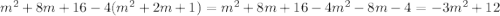 {m}^{2} + 8m + 16 - 4( {m}^{2} + 2m + 1) = {m}^{2} + 8m + 16 - 4 {m}^{2} - 8m - 4 = - 3 {m}^{2} + 12