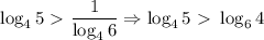 \displaystyle \log_45\ \textgreater \ \frac{1}{\log_46} \Rightarrow \log_45\ \textgreater \ \log_64