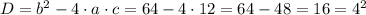 D=b^2-4 \cdot a\cdot c=64-4 \cdot 12=64-48=16=4^2