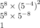 {5}^{8} \times ( {5}^{ - 4} {)}^{2} \\ {5}^{8} \times {5}^{ - 8} \\ 1