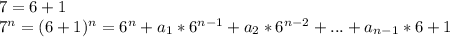 7=6+1 \\ 7^n=(6+1)^n=6^n+a_1*6^{n-1}+a_2*6^{n-2}+...+a_{n-1}*6+1