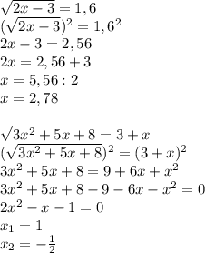 \sqrt{2x-3}=1,6 \\ &#10;(\sqrt{2x-3})^2=1,6^2 \\&#10;2x-3=2,56 \\ &#10;2x=2,56+3 \\ &#10;x=5,56:2 \\&#10;x=2,78 \\&#10;&#10;\sqrt{3x^2+5x+8} = 3+x \\ &#10;(\sqrt{3x^2+5x+8})^2 = (3+x)^2 \\ &#10;3x^2+5x+8=9+6x+x^2 \\&#10;3x^2+5x+8-9-6x-x^2=0 \\&#10;2x^2-x-1=0 \\ &#10;x_1=1 \\&#10;x_2=-\frac{1}{2}