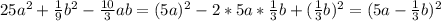 25a^2+ \frac{1}{9}b^2- \frac{10}{3}ab=(5a)^2-2*5a* \frac{1}{3}b+( \frac{1}{3}b )^2=(5a- \frac{1}{3}b)^2