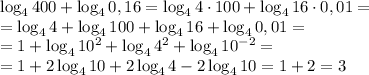 \log_4 400 + \log_4 0,16 = \log_4 4\cdot100 + \log_4 16\cdot0,01 = \\ = \log_4 4 + \log_4 100 + \log_4 16 + \log_4 0,01= \\ = 1 + \log_4 10^2 + \log_4 4^2+ \log_4 10^{-2}= \\ =1 + 2\log_4 10 + 2\log_4 4 - 2\log_4 10= 1+2 = 3