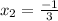 x_{2} = \frac{-1}{3}