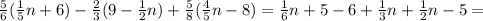 \frac{5}{6} ( \frac{1}{5} n+6)- \frac{2}{3} (9- \frac{1}{2} n)+ \frac{5}{8} ( \frac{4}{5} n-8)= \frac{1}{6} n+5-6+ \frac{1}{3} n+ \frac{1}{2} n-5=