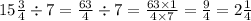 15 \frac{3}{4} \div 7 = \frac{63}{4} \div 7 = \frac{63 \times 1}{4 \times 7} = \frac{9}{4} = 2 \frac{1}{4}