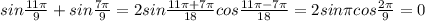 sin \frac{11 \pi }{9} +sin \frac{7 \pi }{9} = 2sin \frac{11 \pi +7 \pi }{18} cos \frac{11 \pi -7 \pi }{18} =2sin \pi cos \frac{2 \pi }{9} =0