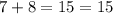 7+8=15 = 15