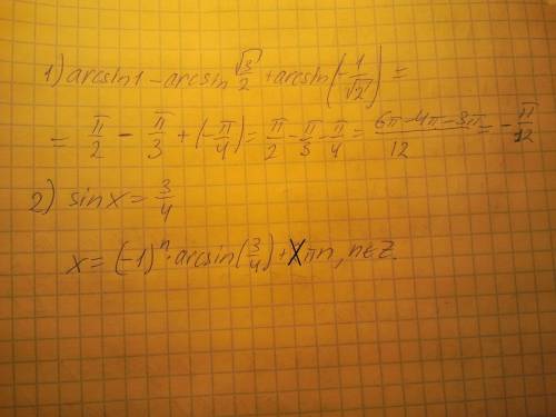 Пож-та 20 1) arcsin 1- arcsin корень из 3/2+arcsin(-1/корень из2) 2) sin x=3/4