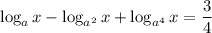 \displaystyle \log_ax-\log_{a^2}x+\log_{a^4}x= \frac{3}{4}