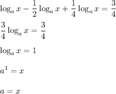 \displaystyle \log_ax- \frac{1}{2}\log_ax+ \frac{1}{4} \log_ax= \frac{3}{4} \\\\ \frac{3}{4} \log_ax= \frac{3}{4} \\\\\log_ax=1\\\\a^1=x\\\\a=x