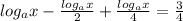 log_ax - \frac{log_ax }{2} +\frac{log_ax }{4} = \frac{3}{4}