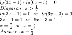 lg(3x-1)*lg(6x-3)=0&#10;\\Diapason: x\ \textgreater \ \frac{1}{2}&#10;\\lg(3x-1)=0\ \ or\ \ lg(6x-3)=0&#10;\\3x-1=1\ \ or\ \ 6x-3=1&#10;\\x=\frac{2}{3}\ \ or \ \ x=\frac{2}{3}&#10;\\Answer: x= \frac{2}{3}