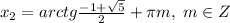 x_2=arctg \frac{-1+\sqrt5}{2}+\pi m,\; m\in Z