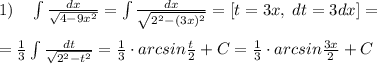 1)\quad \int \frac{dx}{\sqrt{4-9x^2}} =\int \frac{dx}{\sqrt{2^2-(3x)^2}}=[t=3x,\; dt=3dx]=\\\\=\frac{1}{3}\int \frac{dt}{\sqrt{2^2-t^2}}=\frac{1}{3}\cdot arcsin\frac{t}{2}+C=\frac{1}{3}\cdot arcsin\frac{3x}{2}+C