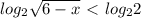 log_{2} \sqrt{6-x} \ \textless \ log_{2} 2