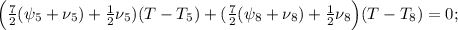 \Big( \frac{7}{2} ( \psi_5 + \nu_5 ) + \frac{1}{2} \nu_5 ) (T-T_5) + ( \frac{7}{2} ( \psi_8 + \nu_8 ) + \frac{1}{2} \nu_8 \Big) (T-T_8) = 0 ;