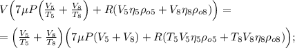 V \Big( 7\mu P \Big( \frac{V_5}{T_5} + \frac{V_8}{T_8} \Big) + R(V_5 \eta_5 \rho_{o5} + V_8 \eta_8 \rho_{o8} ) \Big) =\\\\= \Big( \frac{V_5}{T_5} + \frac{V_8}{T_8} \Big) \Big( 7 \mu P ( V_5 + V_8 ) + R ( T_5 V_5 \eta_5 \rho_{o5} + T_8 V_8 \eta_8 \rho_{o8} ) \Big) ;