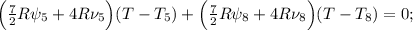 \Big( \frac{7}{2}R \psi_5 + 4R \nu_5 \Big) (T-T_5) + \Big( \frac{7}{2}R \psi_8 + 4R \nu_8 \Big) (T-T_8) = 0 ;