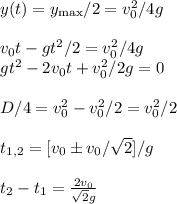 y(t) = y_{\max}/2 = v_0^2/4g\\\\&#10;v_0t-gt^2/2 = v_0^2/4g\\&#10;gt^2-2v_0t+v_0^2/2g = 0\\\\&#10;D/4 = v_0^2 - v_0^2/2 = v_0^2/2\\\\&#10;t_{1,2} = [v_0\pm v_0/\sqrt{2}]/g\\\\&#10;t_2-t_1 = \frac{2v_0}{\sqrt{2}g}