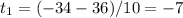 t_1=(-34-36)/10=-7