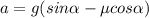 a=g(sin \alpha -\mu cos \alpha )