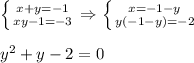 \left \{ {{x+y=-1} \atop {xy-1=-3}} \right. \Rightarrow \left \{ {{x=-1-y} \atop {y(-1-y)=-2}} \right. \\ \\ y^2+y-2=0