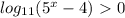 log_{11}(5^x-4)\ \textgreater \ 0